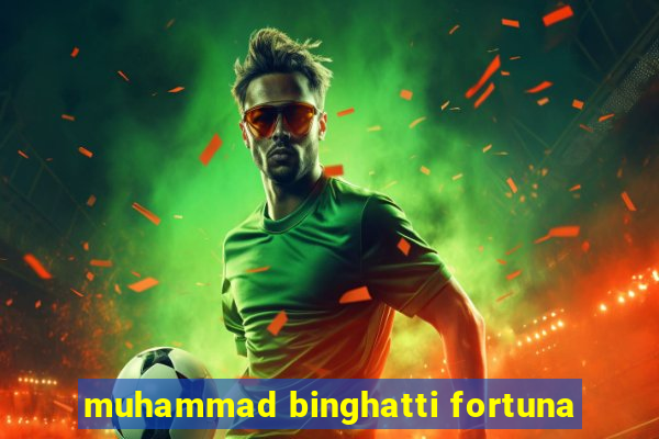 muhammad binghatti fortuna